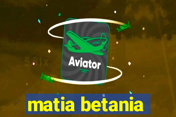 matia betania